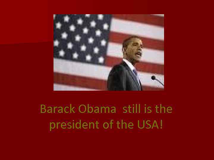 Barack Obama still is the president of the USA! 