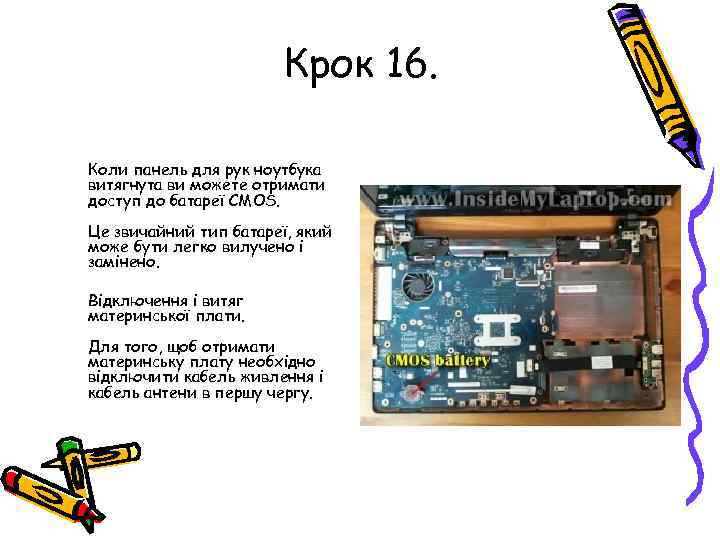 Крок 16. Коли панель для рук ноутбука витягнута ви можете отримати доступ до батареї