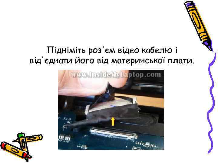 Підніміть роз'єм відео кабелю і від'єднати його від материнської плати. 