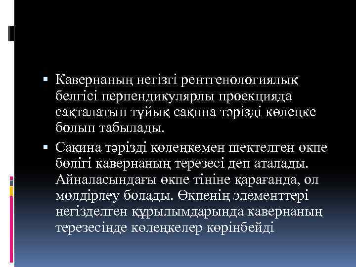  Кавернаның негізгі рентгенологиялық белгісі перпендикулярлы проекцияда сақталатын тұйық сақина тәрізді көлеңке болып табылады.