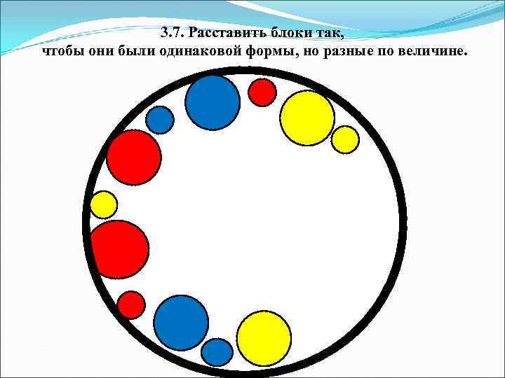 3. 7. Расставить блоки так, чтобы они были одинаковой формы, но разные по величине.