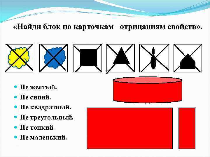  «Найди блок по карточкам –отрицаниям свойств» . Не желтый. Не синий. Не квадратный.