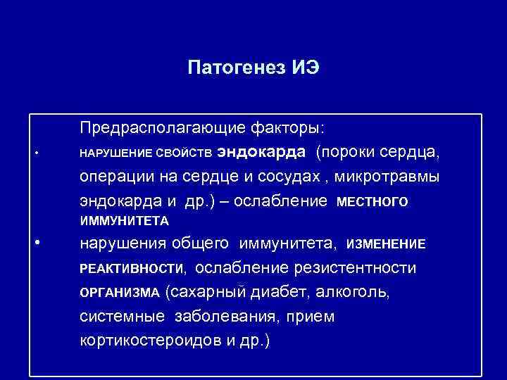 Патогенез ИЭ • Предрасполагающие факторы: НАРУШЕНИЕ СВОЙСТВ эндокарда (пороки сердца, операции на сердце и