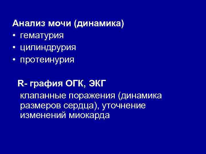 Анализ мочи (динамика) • гематурия • цилиндрурия • протеинурия R- графия ОГК, ЭКГ клапанные