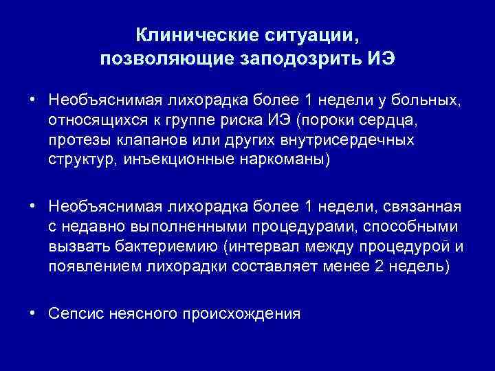 Клинические ситуации, позволяющие заподозрить ИЭ • Необъяснимая лихорадка более 1 недели у больных, относящихся