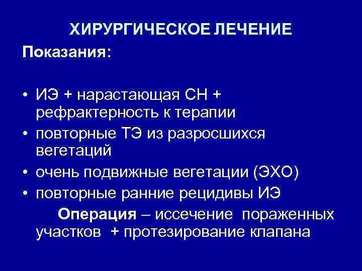 ХИРУРГИЧЕСКОЕ ЛЕЧЕНИЕ Показания: • ИЭ + нарастающая СН + рефрактерность к терапии • повторные