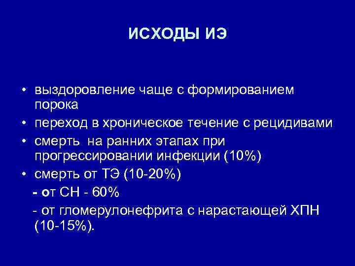 ИСХОДЫ ИЭ • выздоровление чаще с формированием порока • переход в хроническое течение с