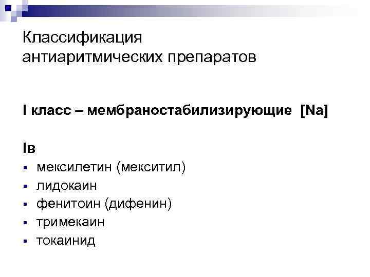 Классификация антиаритмических препаратов I класс – мембраностабилизирующие [Na] Iв § § § мексилетин (мекситил)