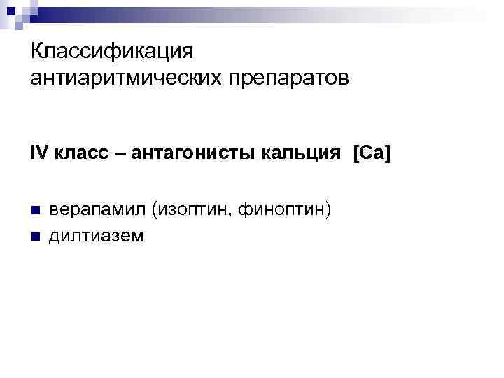 Классификация антиаритмических препаратов IV класс – антагонисты кальция [Ca] n n верапамил (изоптин, финоптин)