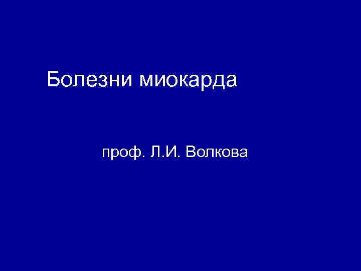  Болезни миокарда проф. Л. И. Волкова 