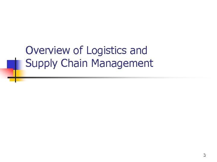 Overview of Logistics and Supply Chain Management 3 