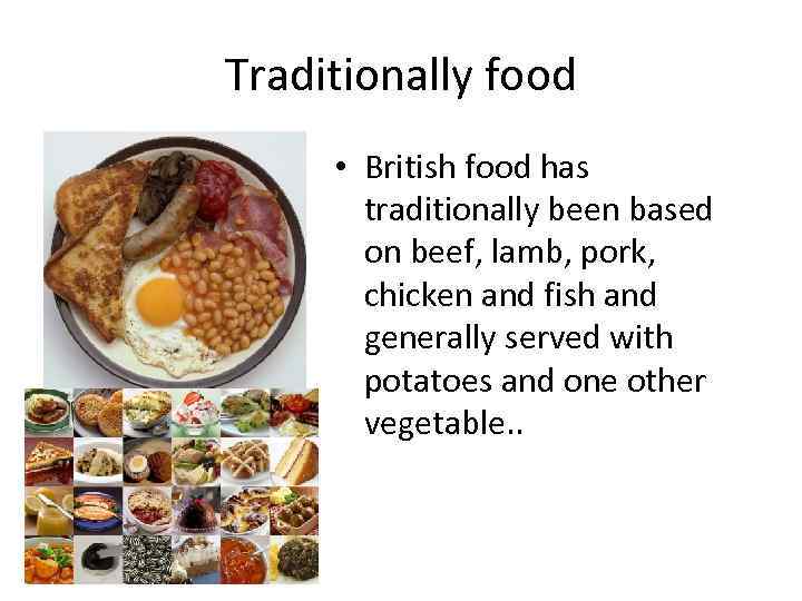 Traditionally food • British food has traditionally been based on beef, lamb, pork, chicken