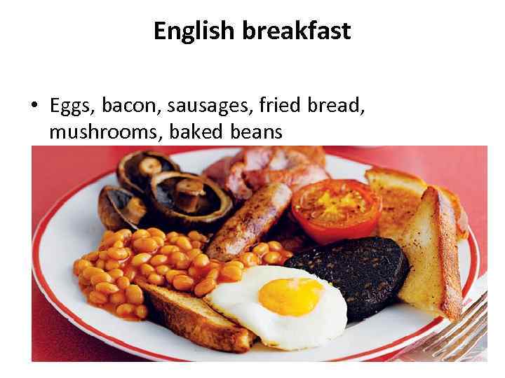 English breakfast • Eggs, bacon, sausages, fried bread, mushrooms, baked beans 