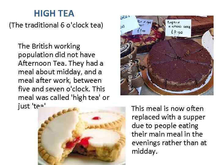  HIGH TEA (The traditional 6 o'clock tea) The British working population did not