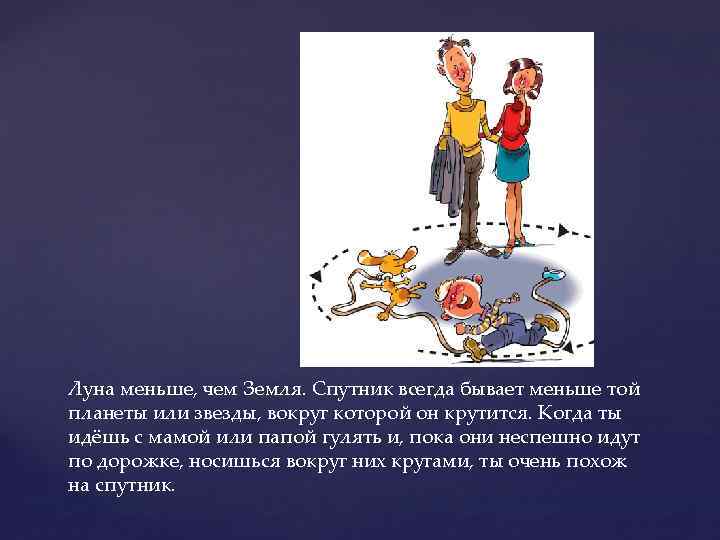Луна меньше, чем Земля. Спутник всегда бывает меньше той планеты или звезды, вокруг которой