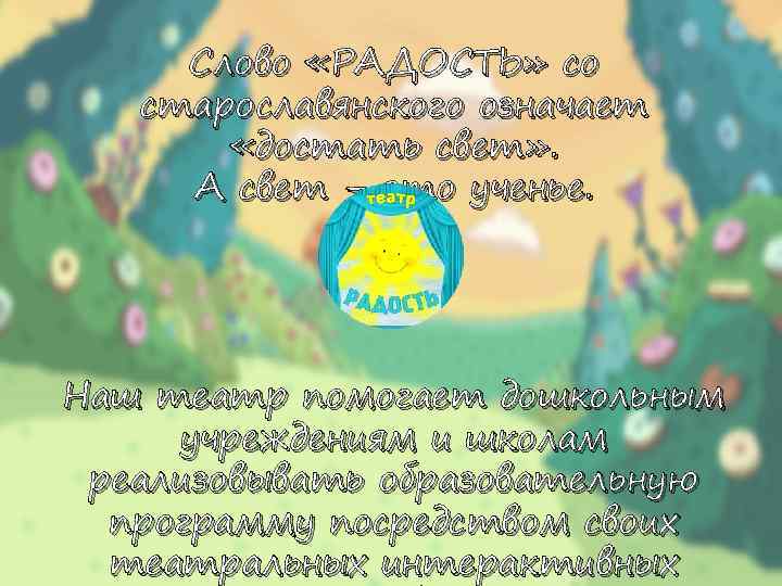 Слово «РАДОСТЬ» со старославянского означает «достать свет» . А свет – это ученье. Наш