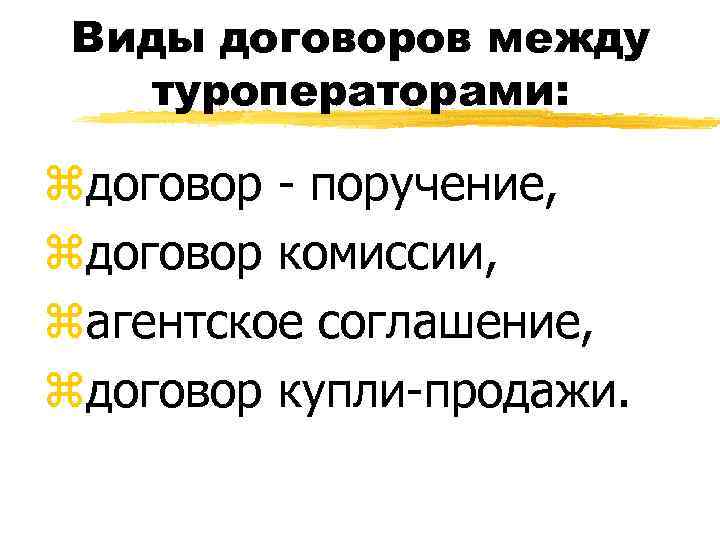 Виды договоров между туроператорами: zдоговор - поручение, zдоговор комиссии, zагентское соглашение, zдоговор купли-продажи. 