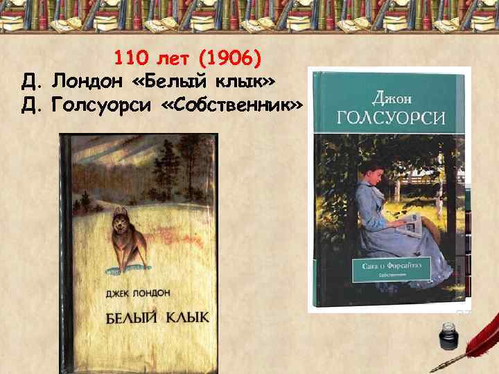 110 лет (1906) Д. Лондон «Белый клык» Д. Голсуорси «Собственник» 