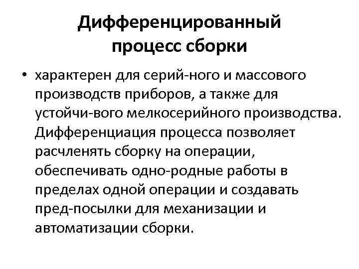 Дифференцированный процесс сборки • характерен для серий ного и массового производств приборов, а также