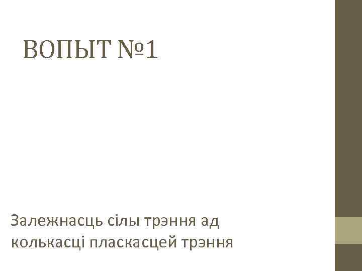 ВОПЫТ № 1 Залежнасць сілы трэння ад колькасці пласкасцей трэння 