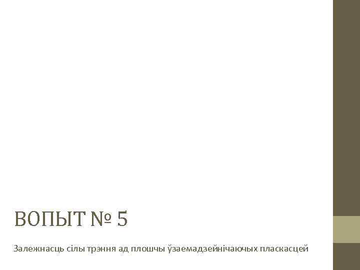 ВОПЫТ № 5 Залежнасць сілы трэння ад плошчы ўзаемадзейнічаючых пласкасцей 