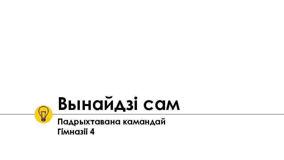 Вынайдзі сам Падрыхтавана камандай Гімназіі 4 