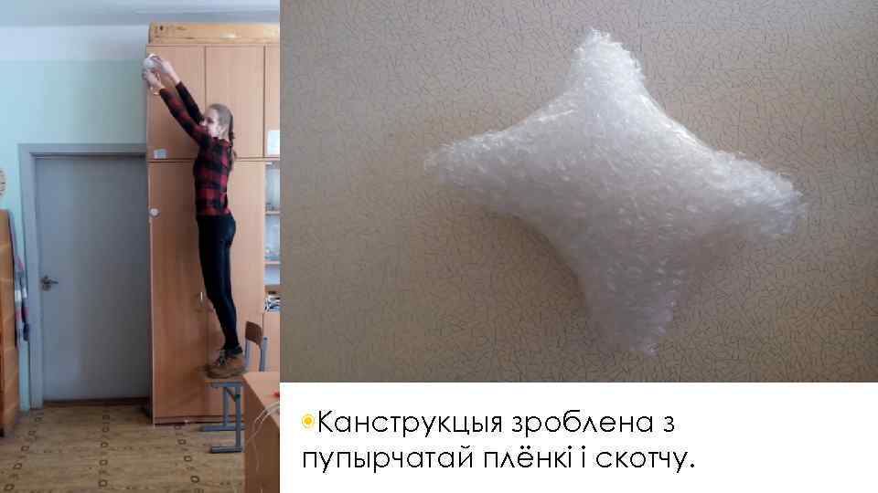 ◉Канструкцыя зроблена з пупырчатай плёнкі і скотчу. 