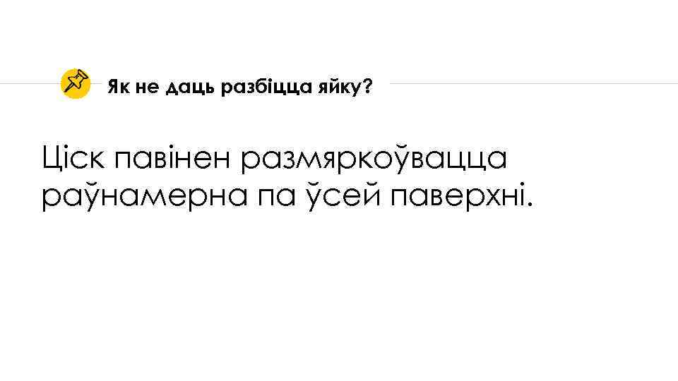 Як не даць разбіцца яйку? Ціск павінен размяркоўвацца раўнамерна па ўсей паверхні. 