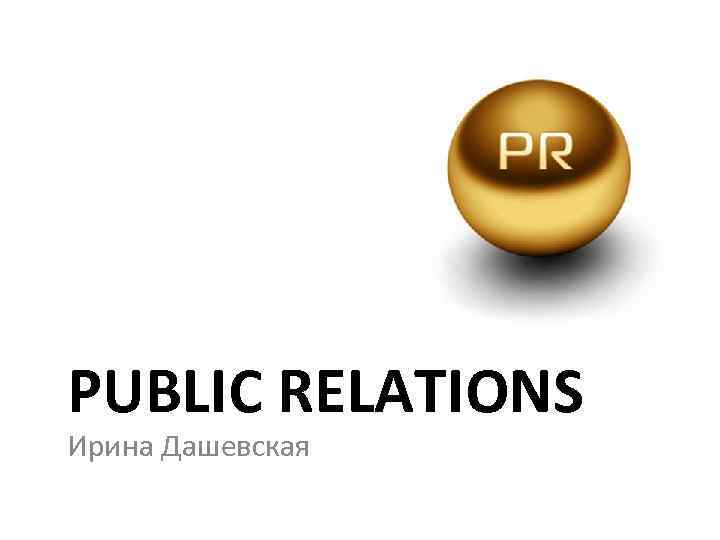 PUBLIC RELATIONS Ирина Дашевская 