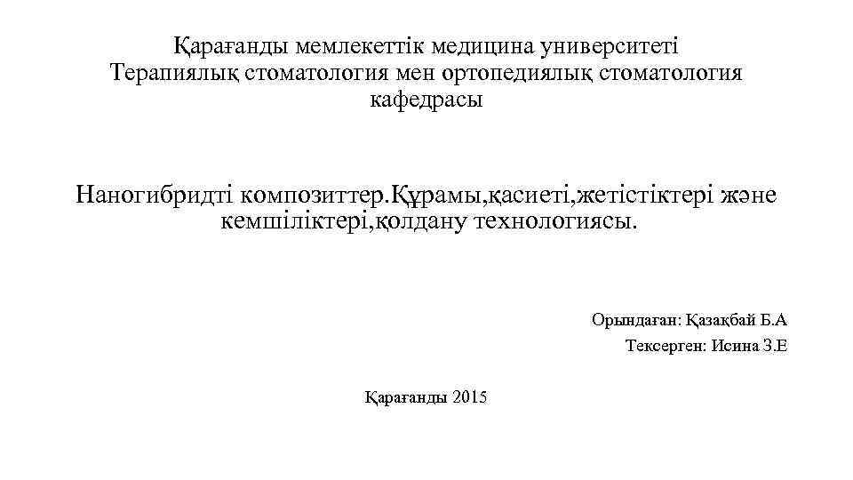 Қарағанды мемлекеттік медицина университеті Терапиялық стоматология мен ортопедиялық стоматология кафедрасы Наногибридті композиттер. Құрамы, қасиеті,