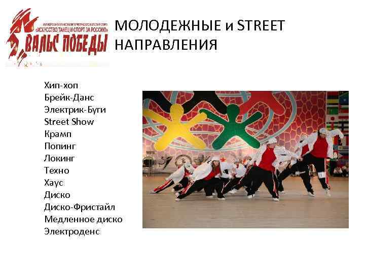 МОЛОДЕЖНЫЕ и STREET НАПРАВЛЕНИЯ Хип-хоп Брейк-Данс Электрик-Буги Street Show Крамп Попинг Локинг Техно Хаус