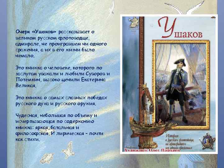 Очерк «Ушаков» рассказывает о великом русском флотоводце, адмирале, не проигравшем ни одного сражения, а