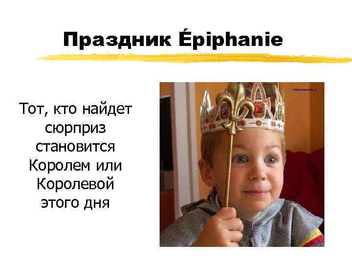 Праздник Épiphanie Тот, кто найдет сюрприз становится Королем или Королевой этого дня 