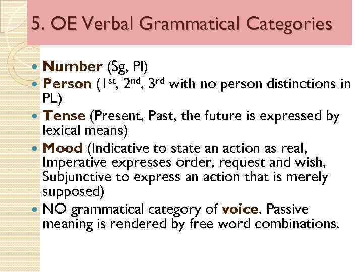 5. OE Verbal Grammatical Categories Number (Sg, Pl) Person (1 st, 2 nd, 3