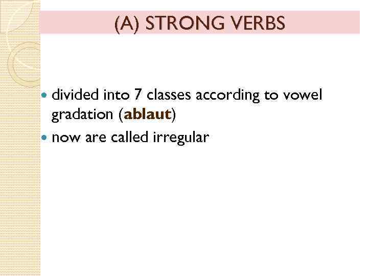 (A) STRONG VERBS divided into 7 classes according to vowel gradation (ablaut) now are