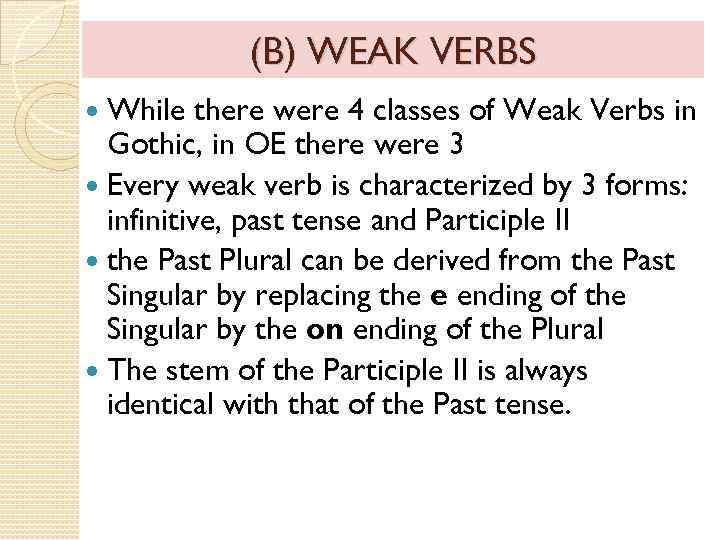 (B) WEAK VERBS While there were 4 classes of Weak Verbs in Gothic, in