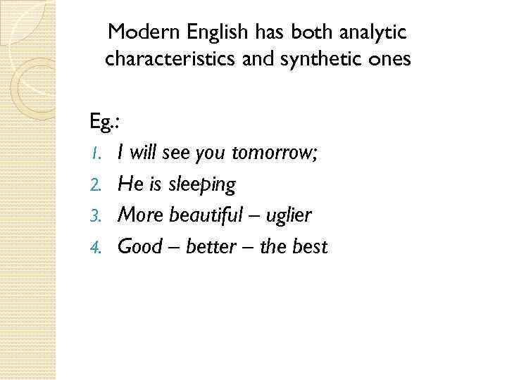 Modern English has both analytic characteristics and synthetic ones Eg. : 1. I will