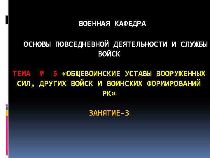  ВОЕННАЯ КАФЕДРА ОСНОВЫ ПОВСЕДНЕВНОЙ ДЕЯТЕЛЬНОСТИ И СЛУЖБЫ ВОЙСК ТЕМА № 5 «ОБЩЕВОИНСКИЕ УСТАВЫ