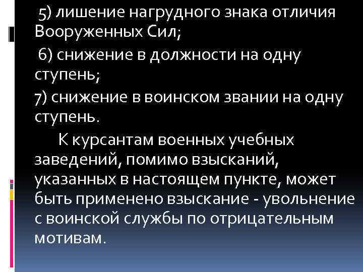  5) лишение нагрудного знака отличия Вооруженных Сил; 6) снижение в должности на одну