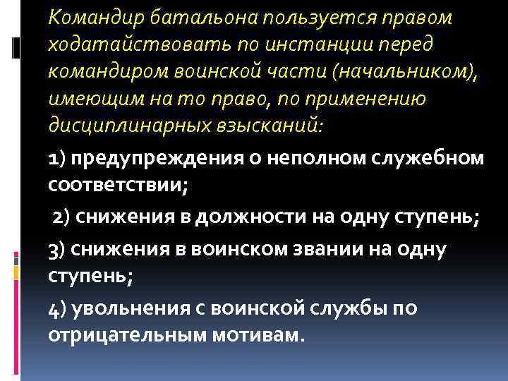 Командир батальона пользуется правом ходатайствовать по инстанции перед командиром воинской части (начальником), имеющим на