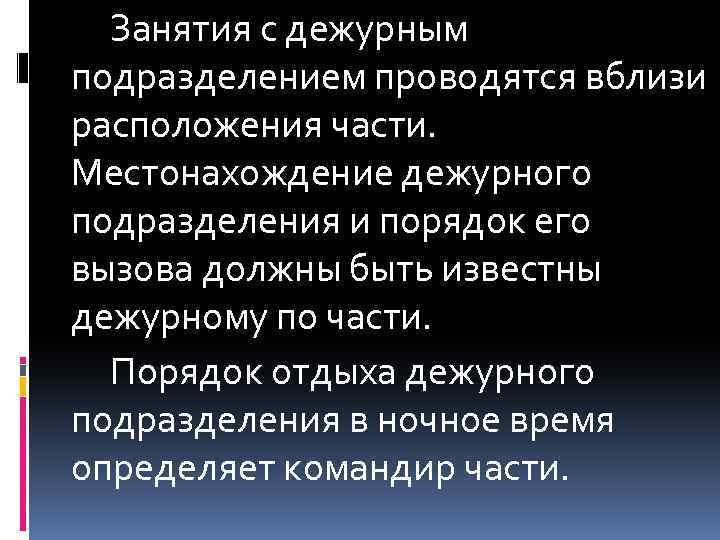 Занятия с дежурным подразделением проводятся вблизи расположения части. Местонахождение дежурного подразделения и порядок его