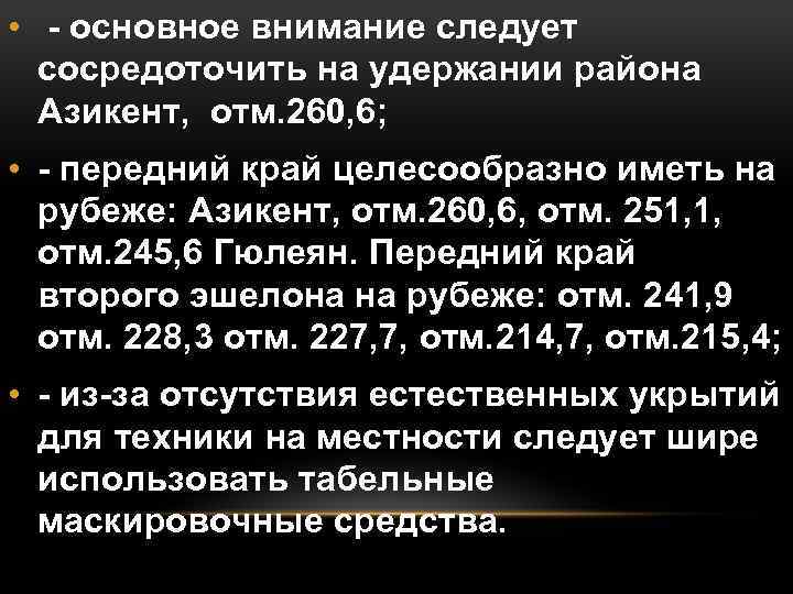  • - основное внимание следует сосредоточить на удержании района Азикент, отм. 260, 6;