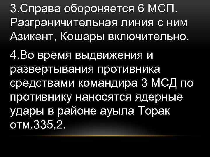 3. Справа обороняется 6 МСП. Разграничительная линия с ним Азикент, Кошары включительно. 4. Во