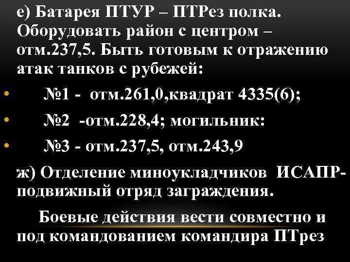 е) Батарея ПТУР – ПТРез полка. Оборудовать район с центром – отм. 237, 5.