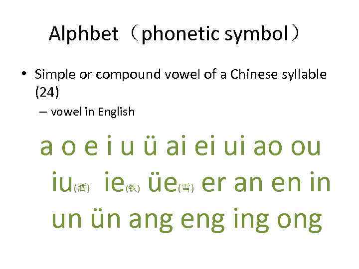 Alphbet（phonetic symbol） • Simple or compound vowel of a Chinese syllable (24) – vowel