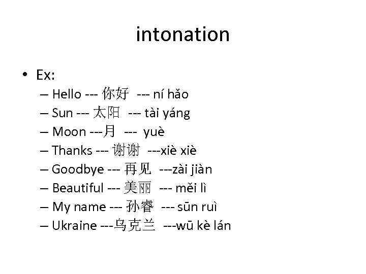 intonation • Ex: – Hello --- 你好 --- ní hǎo – Sun --- 太阳