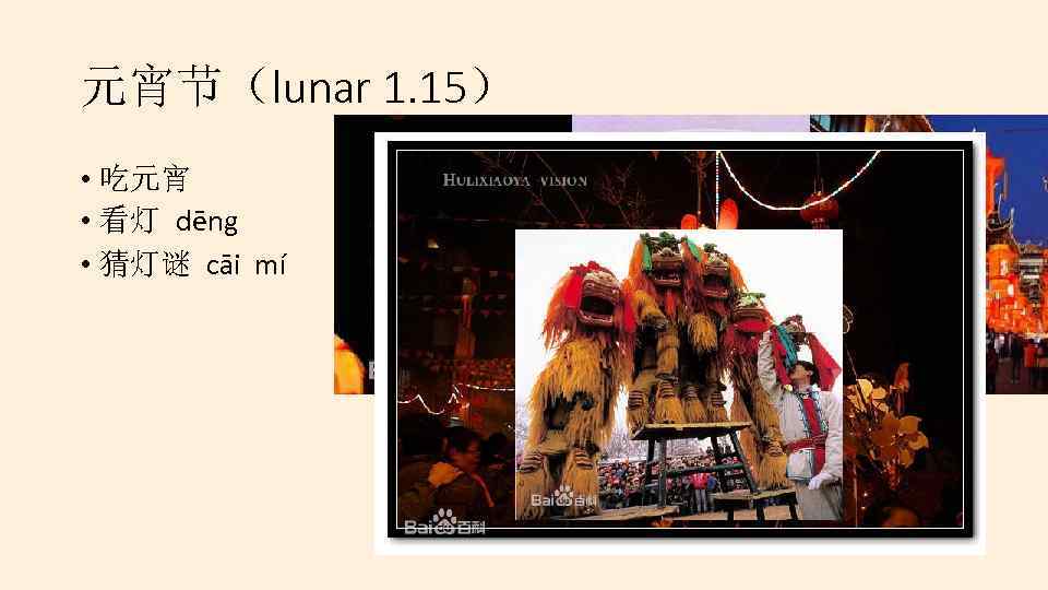 元宵节（lunar 1. 15） • 吃元宵 • 看灯 dēng • 猜灯谜 cāi mí 
