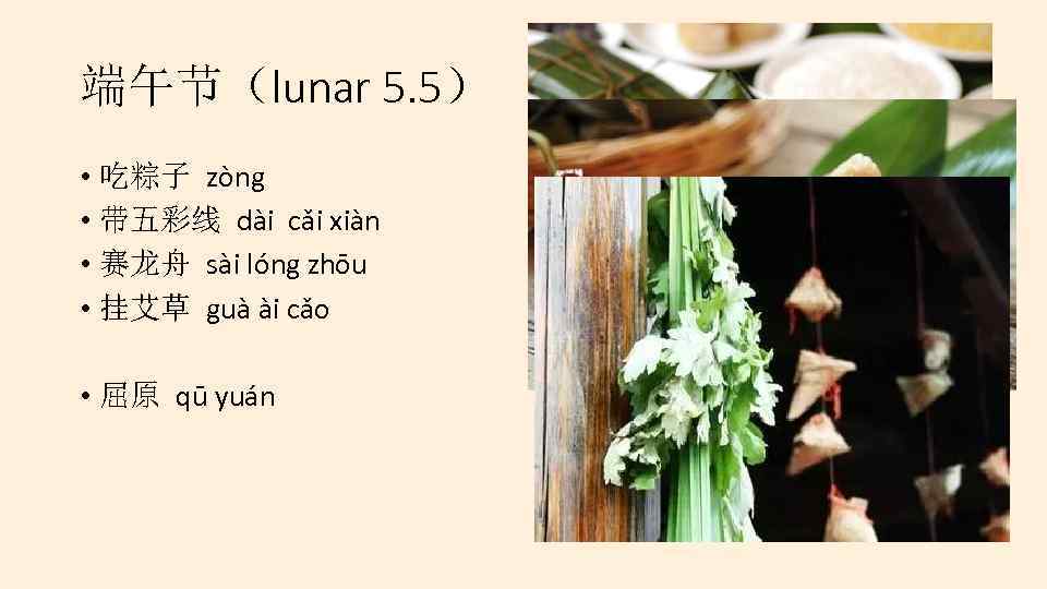 端午节（lunar 5. 5） • 吃粽子 zòng • 带五彩线 dài cǎi xiàn • 赛龙舟 sài
