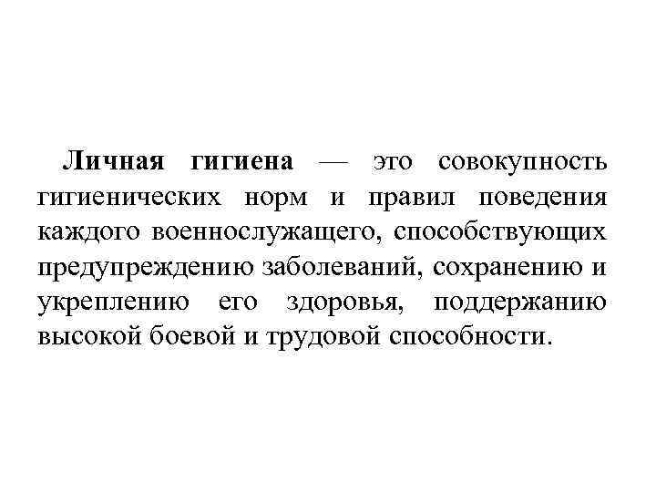 Личная гигиена — это совокупность гигиенических норм и правил поведения каждого военнослужащего, способствующих предупреждению