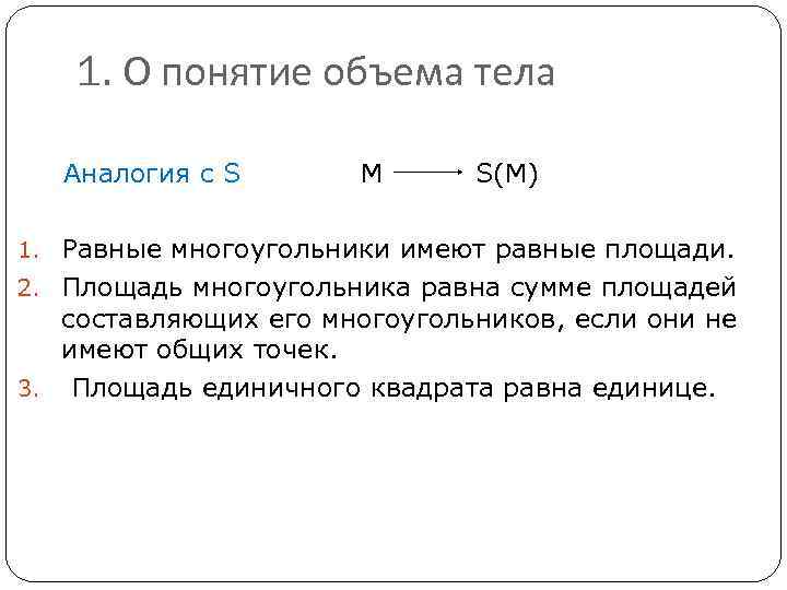 1. О понятие объема тела Аналогия с S M S(M) 1. Равные многоугольники имеют